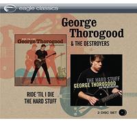 George Thorogood & The Destroyers - Ride 'Til I Die + The Hard Stuff