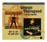 George Thorogood & The Destroyers - Ride 'Til I Die + The Hard Stuff