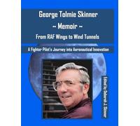 GEORGE TOLMIE SKINNER MEMOIR: From RAF Wings to Wind Tunnels: A Fighter Pilot’s Journey into Aeronautical Innovation: 1