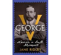 George V: Never a Dull Moment