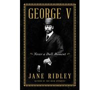 George V: Never a Dull Moment