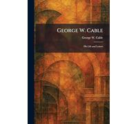George W. Cable: His Life and Letters