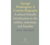 George Washington: A Concise Biography: A school-friendly introduction to the soldier, statesman, and founder