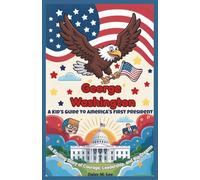 George Washington: A Kid’s Guide to America's First President: An Exciting Story of Courage, Leadership, and Big Dreams