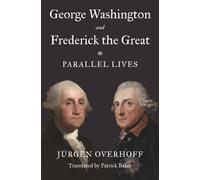 George Washington and Frederick the Great : Parallel Lives