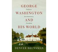 George Washington and His World : Enslaver, Revolutionary, President