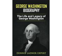 George Washington Biography: The Life and Legacy of George Washington