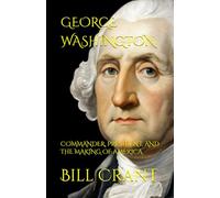 GEORGE WASHINGTON: COMMANDER: PRESIDENT, AND THE MAKING OF AMERICA