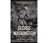 GEORGE WASHINGTON: THE EARLY YEARS