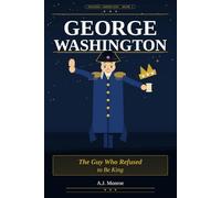 George Washington: The Guy Who Refused to Be King (Amazing Americans)