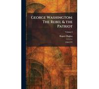 George Washington: The Rebel & the Patriot: 1762-1777