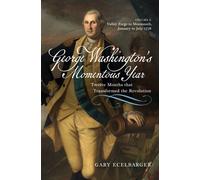 George Washington's Momentous Year : Twelve Months that Transformed the Revolution-Vol. 2: Valley Forge to Monmouth, January to July 1778