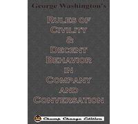 George Washington's Rules of Civility & Decent Behavior in Company and Conversation (Chump Change Edition)