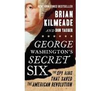 George Washington's Secret Six: The Spy Ring That Saved the American Revolution