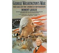 George Washington's War: The Saga of the American Revolution
