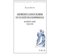 Georges Canguilhem Et l'Unite de l'Experience: Juger Et Agir 1926-1939 (Histoire Des Sciences - Etudes)