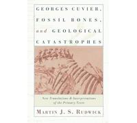 Georges Cuvier, Fossil Bones, and Geological Catastrophes: New Translations and Interpretations of the Primary Texts