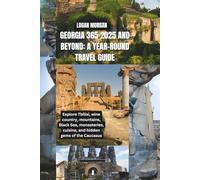 Georgia 365 2025 and Beyond: A Year-Round Travel Guide: Explore Tbilisi, wine country, mountains, Black Sea, monasteries, cuisine, and hidden gems of ... Who Want Big Adventures on a Small Budget)