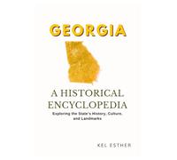 GEORGIA: A HISTORICAL ENCYCLOPEDIA: Exploring the State’s History, Culture, and Landmarks