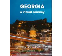 Georgia: A Visual Journey: A Coffee Table Book of Tbilisi, the Caucasus Mountains, and the Gergeti Trinity Church