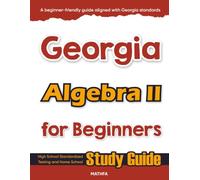 Georgia Algebra II for Beginner: High School Standardized Testing and Home School Study Guide
