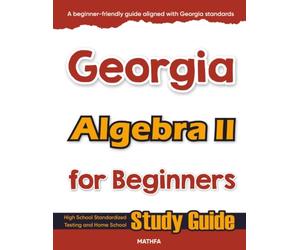Georgia Algebra II for Beginners: High School Standardized Testing and Home School Study Guide (Georgia Math for Beginners)
