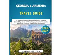 Georgia & Armenia Travel Guide 2026-2027: A Complete Guide to Planning the Perfect Trip with Cultural Experiences, Nature Escapes, Historic ... Activities, and Practical Travel Advice