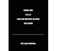 GEORGIA CODE TITLE 34 LABOR AND INDUSTRIAL RELATIONS 2025 EDITION