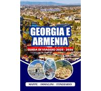 GEORGIA E ARMENIA GUIDA DI VIAGGIO 2025 - 2026: Scopri antiche meraviglie: da Yerevan al Lago Sevan e al Sacro Monastero di Khor Virap, alle montagne ... alle gemme nascoste e ai festival culturali
