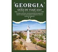 GEORGIA GUÍA DE VIAJE 2027 - Consejos prácticos, recomendaciones de expertos y todo lo necesario para explorar el destino como un auténtico lugareño