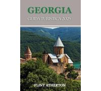 GEORGIA GUIDA TURISTICA 2025: Il tuo viaggio verso una terra di calore e meraviglia - Let lo spirito della Georgia ti abbraccia