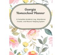 Georgia Homeschool Planner: A Complete Academic Log, Attendance Tracker, and Record-Keeping System
