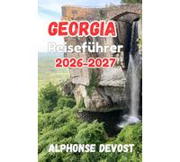 Georgia Reiseführer 2026: Clever reisen im gastfreundlichsten Juwel der Welt: Einreisebestimmungen und nationaler Veranstaltungskalender 2026