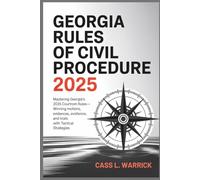 Georgia Rules of Civil Procedure 2025: Mastering Georgia’s 2025 Courtroom Rules-Winning Motions, Evidence, and Trials with Tactical Strategies