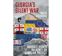 Georgia’s Silent War: Russia’s Hybrid Influence on Georgian Politics (New Perspectives on Eastern Europe & Eurasia)