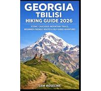 GEORGIA TBILISI HIKING GUIDE 2026: SCENIC CAUCASUS MOUNTAIN TRAILS, BEGINNER-FRIENDLY ROUTES & SELF-GUIDED ADVENTURES (SUMMITS & TRAILS: GLOBAL HIKING GUIDES)