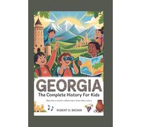 GEORGIA: The Complete History for Kids: Step into a country where every stone tells a story: 7 (Collections of books on the histories of Asia Countries)