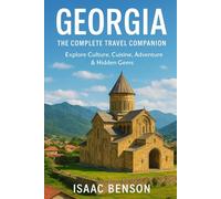 Georgia: The Complete Travel Companion: Explore Culture, Cuisine, Adventure & Hidden Gems