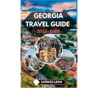 GEORGIA TRAVEL GUIDE 2025-2026: Discover the Heart of the Caucasus: Culture, Cuisine, and Hidden Corners of a Timeless Land