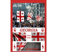 GEORGIA TRAVEL GUIDE 2025-2026: Unveiling Georgia : Top Places to Visit, Best Time to Go, Hotels, Visa Requirements, Transportation Tips, and Many More