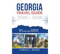 GEORGIA TRAVEL GUIDE 2025-2026: Where the Mountains Hum and the Streets Remember