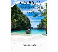 GEORGIA TRAVEL GUIDE 2025: "Explore the Heart of the Caucasus in 2025 - From the Vibrant Streets of Tbilisi to the ajestic Peaks of Svaneti, Discover ... and the Unmatched Warmth of Its Peop