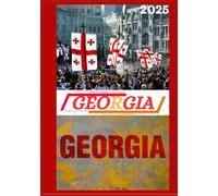 GEORGIA TRAVEL GUIDE 2025: Updated Travel Guide to Georgia: Top Places to Visit, Best Time to Go, Hotels, Visa Requirements, Transportation Tips, and Many More