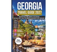 GEORGIA Travel Guide 2026-2027: Discover Tbilisi, Wine Country & the Caucasus with Real Costs, Local Tips, Mountain Adventures & Easy Itineraries