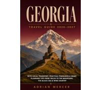 Georgia Travel Guide 2026-2027: With Local Transport, Practical Itineraries, and Smart Planning Tips from Tbilisi to the Mountains, the Black Sea, and Wine Country