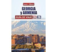 GEORGIA y ARMENIA GUÍA DE VIAJE 2026: Explore las principales atracciones del Cáucaso, la cocina local y las experiencias culturales para quienes visitan por primera vez