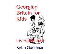 Georgian Britain for Kids: Living History: 9