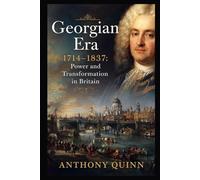 Georgian Era (1714-1837): Power and Transformation in Britain (British History)