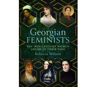 Georgian Feminists : Ten 18th Century Women Ahead of their Time