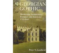 Georgian Gothic: Medievalist Architecture, Furniture and Interiors, 1730-1840 (Medievalism)